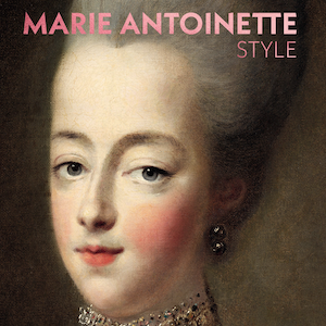 Marie Antoinette Style: An Exhibition Catalogue Review – by Madeleine Luckel Marie Antoinette Style: An Exhibition Catalogue Review – by Madeleine Luckel